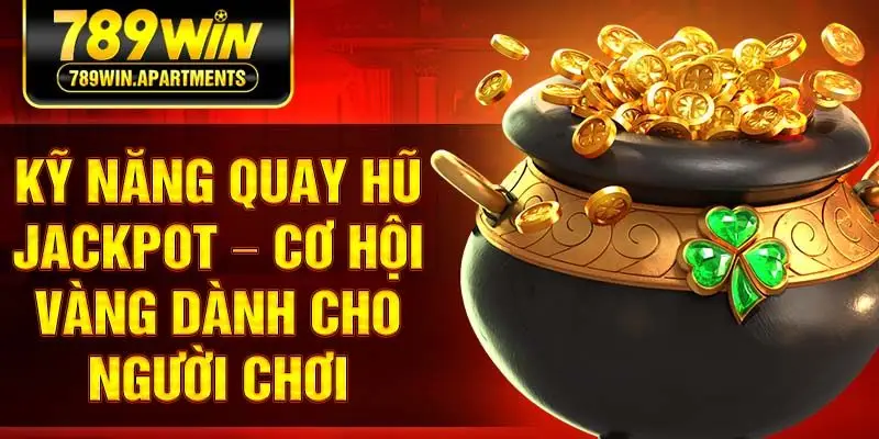 Kỹ năng quay hũ jackpot – cơ hội vàng dành cho người chơi