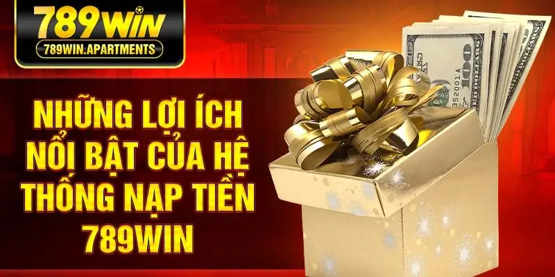Những lợi ích nổi bật của hệ thống nạp tiền 789win