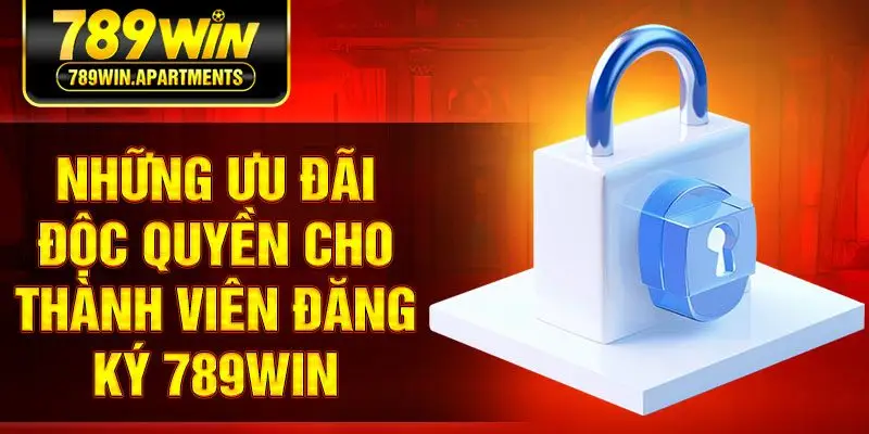 Những ưu đãi độc quyền cho thành viên đăng ký 789win