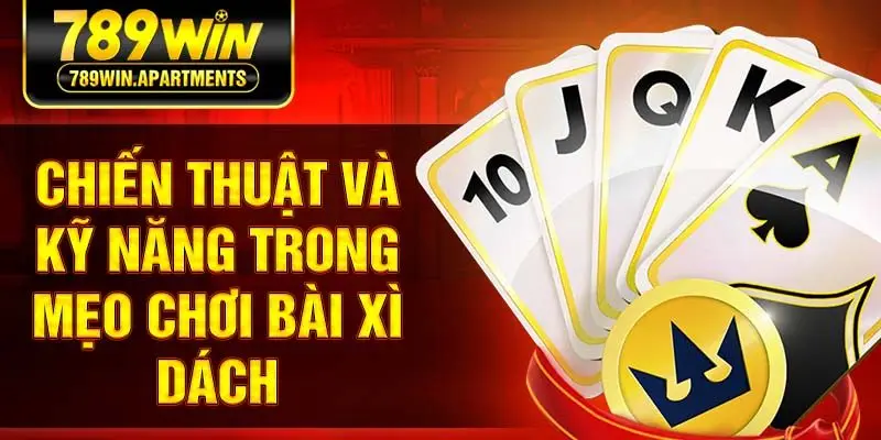 Chiến thuật và kỹ năng trong mẹo chơi bài xì dách