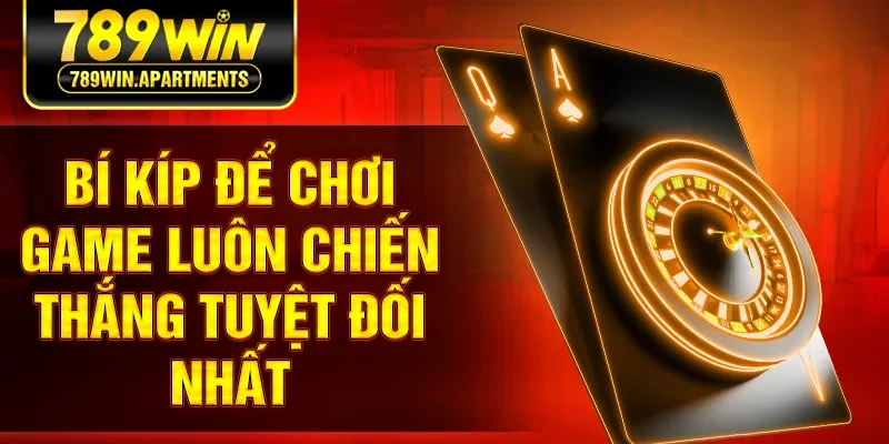 Bí kíp để chơi game luôn chiến thắng tuyệt đối nhất